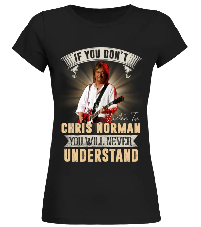 IF YOU DON'T LISTEN TO CHRIS NORMAN YOU WILL NEVER UNDERSTAND Camiseta cuello redondo Mujer